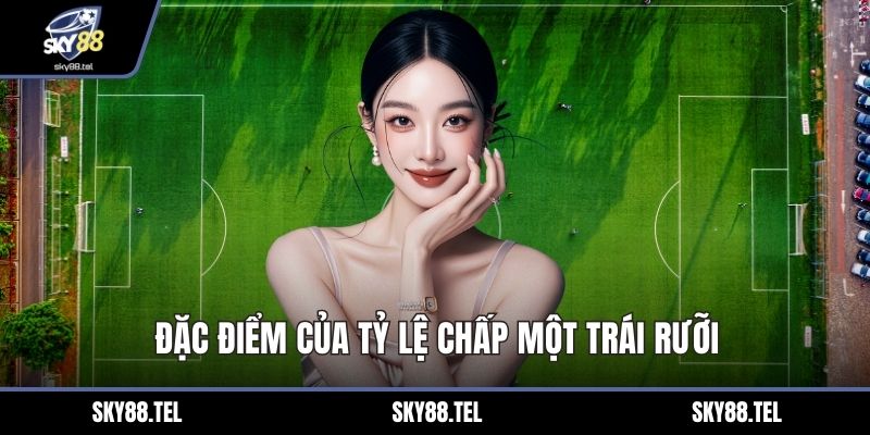 Đặc điểm của tỷ lệ chấp một trái rưỡi