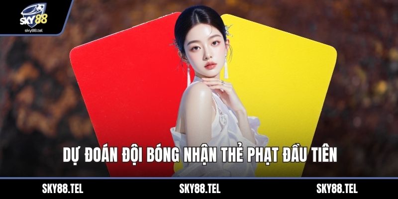 Dự đoán đội bóng nhận thẻ phạt đầu tiên