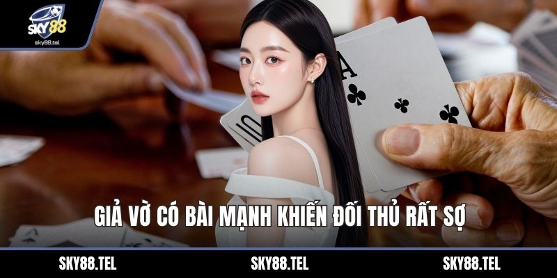 Giả vờ có bài mạnh khiến đối thủ rất sợ
