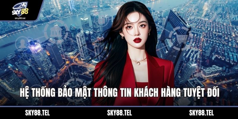 Hệ thống bảo mật thông tin khách hàng tuyệt đối