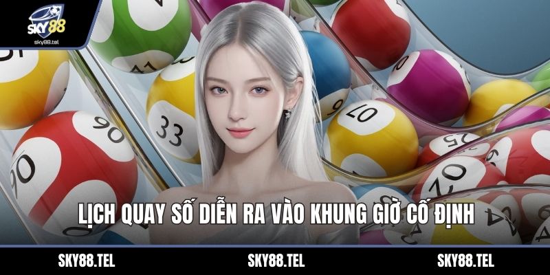 Lịch quay số diễn ra vào khung giờ cố định