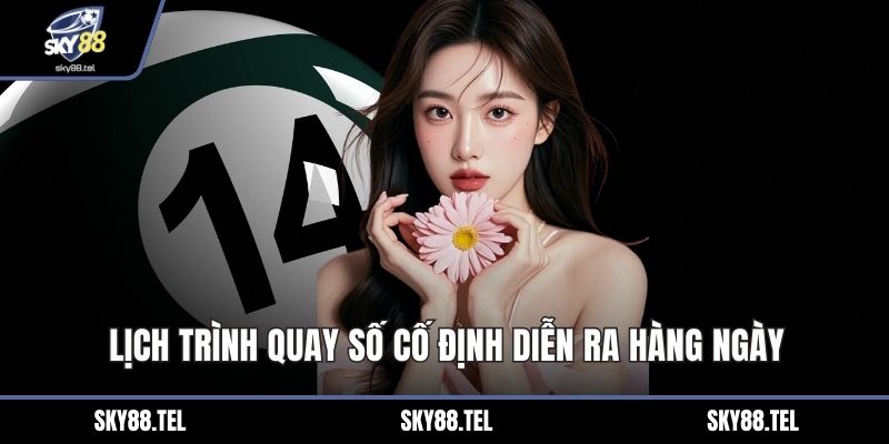 Lịch trình quay số cố định diễn ra hàng ngày