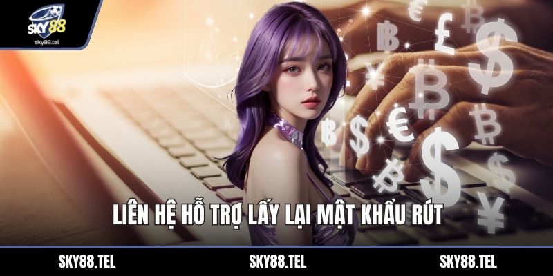 Liên hệ hỗ trợ lấy lại mật khẩu rút