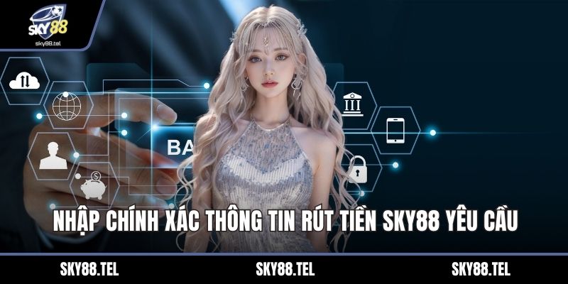 Nhập chính xác thông tin rút tiền Sky88 yêu cầu
