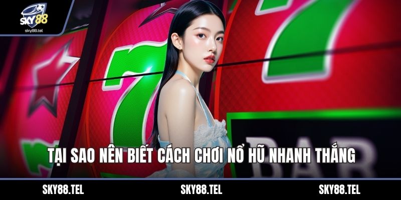 Tại sao nên biết cách chơi nổ hũ nhanh thắng