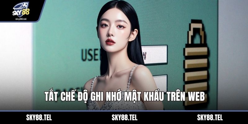 Tắt chế độ ghi nhớ mật khẩu trên web